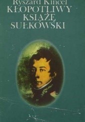Okładka książki Kłopotliwy książę Sułkowski Ryszard Kincel