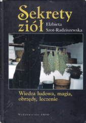 Okładka książki Sekrety ziół. Wiedza ludowa, magia, obrzędy, leczenie Elżbieta Szot-Radziszewska