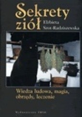 Okładka książki Sekrety ziół. Wiedza ludowa, magia, obrzędy, leczenie Elżbieta Szot-Radziszewska