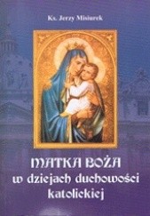 Okładka książki Matka Boża w dziejach duchowości katolickiej Jerzy Misiurek