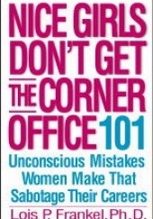 Nice Girls Don't Get the Corner Office: 101 Unconscious Mistakes Women Make That Sabotage Their Careers