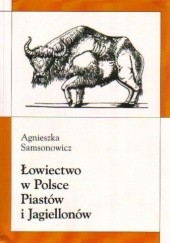 Okładka książki Łowiectwo w Polsce Piastów i Jagiellonów Agnieszka Samsonowicz
