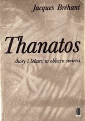 Okładka książki Thanatos. Chory i lekarz w obliczu śmierci Jacques Brehant