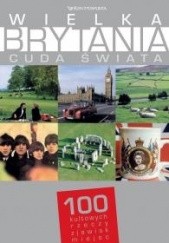 Okładka książki Wielka Brytania. Cuda świata. 100 kultowych rzeczy, zjawisk, miejsc praca zbiorowa