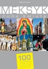 Okładka książki Meksyk. Cuda Świata. 100 kultowych rzeczy, zjawisk, miejsc praca zbiorowa