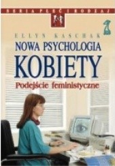 Okładka książki Nowa psychologia kobiety. Podejście feministyczne Ellyn Kaschak