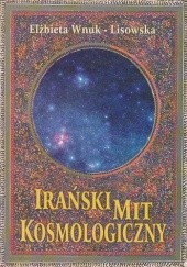 Okładka książki Irański mit kosmologiczny w świetle Awesty i Bundahišnu Elżbieta Wnuk-Lisowska