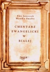 Okładka książki Cmentarz ewangelicki w Białej Ewa Janoszek, Monika Zmełty