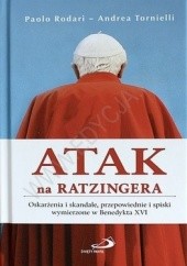 Atak na Ratzingera. Oskarżenia i skandale, przepowiednie i spiski wymierzone w Benedykta XVI