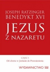 Okładka książki Jezus z Nazaretu. Od chrztu w Jordanie do Przemienienia. Część 1 Benedykt XVI