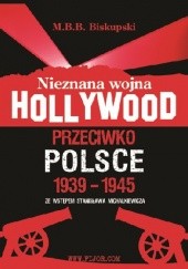 Okładka książki Nieznana wojna Hollywood przeciwko Polsce 1939-1945 Michał Biskupski