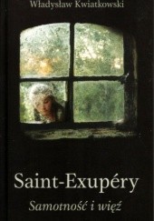 Okładka książki Saint-Exupéry. Samotność i więź Władysław Kwiatkowski