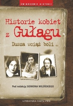 Historie kobiet z Gułagu. Dusza wciąż boli