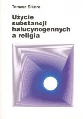 Okładka książki Użycie substancji halucynogennych a religia Tomasz Sikora