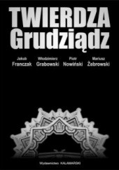 Okładka książki Twierdza Grudziądz Jakub Franczak, Włodzimierz Grabowski, Piotr Nowiński, Mariusz Żebrowski