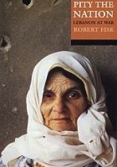 Okładka książki Pity the Nation: Lebanon at War Robert Fisk