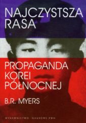 Okładka książki Najczystsza rasa: Propaganda Korei Północnej Brian Reynolds Myers