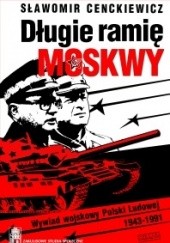 Okładka książki Długie ramię Moskwy. Wywiad wojskowy Polski Ludowej 1943–1991 (wprowadzenie do syntezy) Sławomir Cenckiewicz