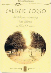 Okładka książki Kaliskie korso. Architektura i urbanistyka Alei Wolności w XIX i XX wieku Barbara Czechowska