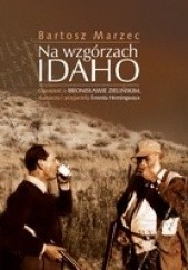 Okładka książki Na wzgórzach Idaho. Opowieść o Bronisławie Zielińskim, tłumaczu i przyjacielu Ernesta Hemingwaya Bartosz Marzec