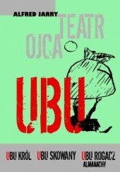 Okładka książki Teatr Ojca Ubu: Ubu król, Ubu skowany, Ubu rogacz, Almanachy. Alfred Jarry