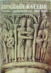 Okładka książki Czasy katedr. Sztuka i społeczeństwo 980-1420 Georges Duby