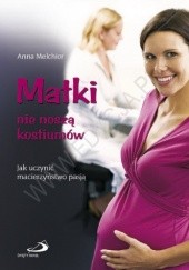 Okładka książki Matki nie noszą kostiumów. Jak uczynić macierzyństwo pasją Anna Melchior
