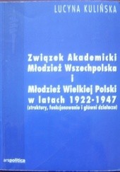 Okładka książki Związek Akademicki Młodzież Wszechpolska i Młodzież Wielkiej Polski w latach 1922-1947 (struktury, funkcjonowanie i główni działacze) Lucyna Kulińska