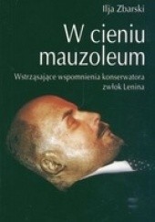 Okładka książki W cieniu mauzoleum. Wstrząsające wspomnienia konserwatora zwłok Lenina. Ilja Zbarski