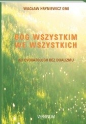 Okładka książki Bóg wszystkim we wszystkich. Ku eschatologii bez dualizmu Wacław Hryniewicz OMI
