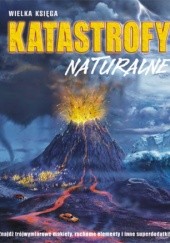 Okładka książki Katastrofy naturalne. Wielka księga praca zbiorowa