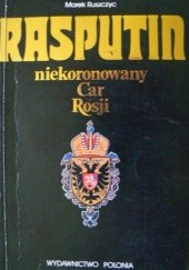 Okładka książki Rasputin - niekoronowany Car Rosji Marek Ruszczyc