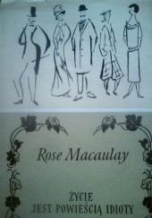 Okładka książki Życie jest powieścią idioty Rose Macaulay