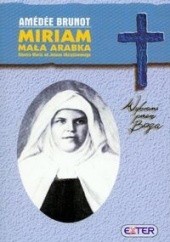 Okładka książki Miriam, Mała Arabka. Błogosławiona siostra Maria od Jezusa Ukrzyżowanego Amédée Brunot