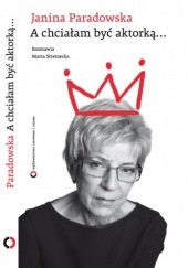 Okładka książki A chciałam być aktorką... Janina Paradowska, Marta Stremecka