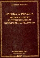 Okładka książki Sztuka a Prawda. Problem Sztuki w Dyskusji Między Gorgiaszem a Platonem Zbigniew Nerczuk