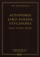 Okładka książki Autonomia jako zasada etyczności. Kant, Fichte, Hegel. Ewa Nowak-Juchacz