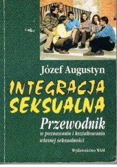 Okładka książki Integracja seksualna. Przewodnik w poznawaniu i kształtowaniu własnej seksualności Józef Augustyn SJ