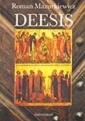 Okładka książki Deesis. Idea wstawiennictwa Bogarodzicy i św. Jana Chrzciciela w kulturze średniowiecznej Roman Mazurkiewicz