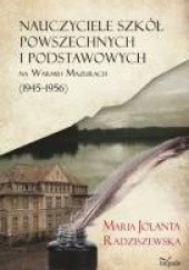 Okładka książki Nauczyciele szkół powszechnych i podstawowych na Warmii i Mazurach (1945–1956) Maria Jolanta Radziszewska