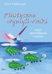 Okładka książki Plastyczne wymyśl-Anki Anna Kalbarczyk
