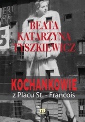 Okładka książki Kochankowie z placu St. - Francois Beata Katarzyna Tyszkiewicz