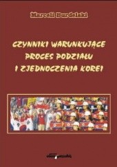 Okładka książki Czynniki warunkujące proces podziału i zjednoczenia Korei Marceli Burdelski