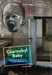 Okładka książki Czarnobyl Baby. Reportaże z pogranicza Ukrainy i z Białorusi Merle Hilbk