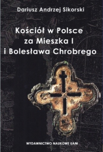 Kościół w Polsce za Mieszka I i Bolesława Chrobrego. Rozważania nad granicami poznania historycznego.