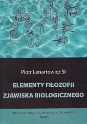 Okładka książki Elementy filozofii zjawiska biologicznego Piotr Lenartowicz