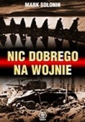 Okładka książki Nic dobrego na wojnie Mark Siemionowicz Sołonin