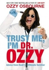 Okładka książki Trust Me, I'm Doctor Ozzy. Advice from Rock's Ultimate Survivor Ozzy Osbourne