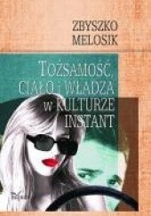 Okładka książki Tożsamość, ciało i władza w kulturze instant Zbyszko Melosik
