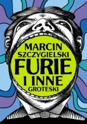 Okładka książki Furie i inne groteski Marcin Szczygielski